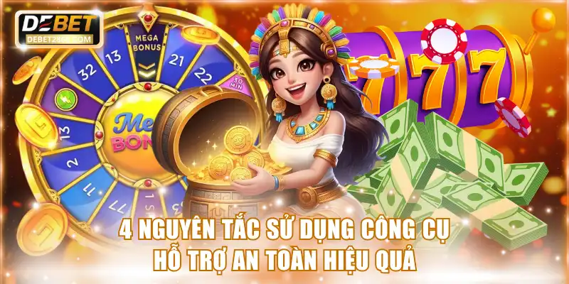 4 nguyên tắc sử dụng công cụ hỗ trợ an toàn hiệu quả