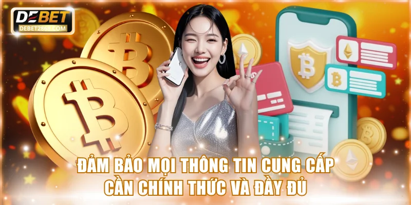 Đảm bảo mọi thông tin cung cấp cần chính thức và đầy đủ