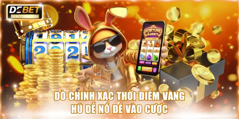 Dò chính xác thời điểm vàng hũ dễ nổ để vào cược