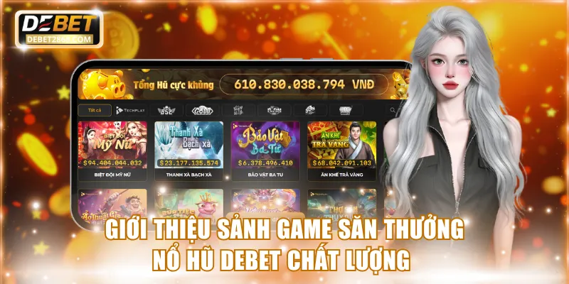 Giới thiệu sảnh game săn thưởng nổ hũ Debet chất lượng