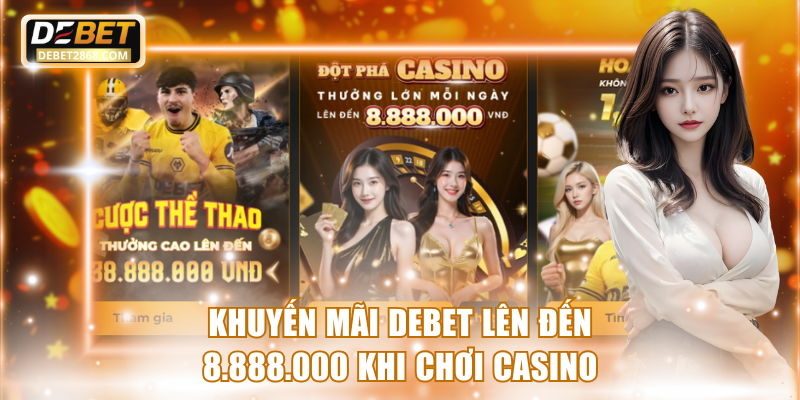 Khuyến mãi Debet lên đến 8.888.000 khi chơi Casino