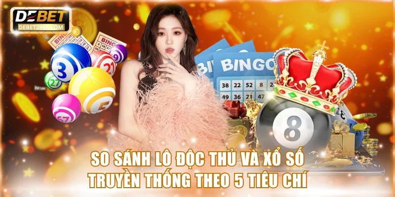 So sánh lô độc thủ và xổ số truyền thống theo 5 tiêu chí