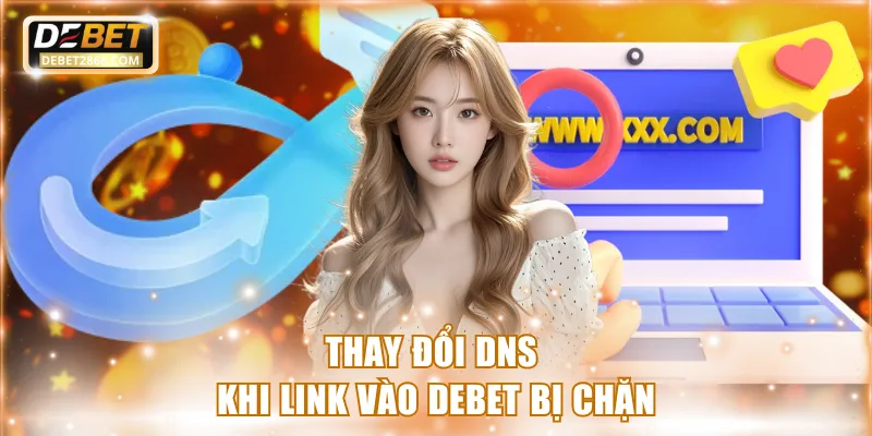 Thay đổi DNS khi link vào Debet bị chặn