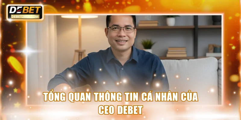 Tổng quan thông tin cá nhân của CEO Debet